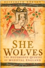 She Wolves : The Notorious Queens of Medieval England - Book