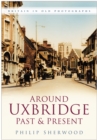 Around Uxbridge Past and Present : Britain in Old Photographs - Book