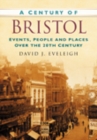 A Century of Bristol : Events, People and Places Over the 20th Century - Book