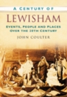 A Century of Lewisham : Events, People and Places Over the 20th Century - Book
