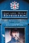 Square Mile Bobbies : The City of London Police 1839-1949 - Book