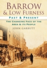 Barrow and Low Furness Past and Present : The Changing Face of the Area and its People - Book