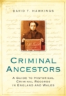 Criminal Ancestors : A Guide to Historical Criminal Records in England and Wales - Book
