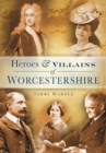 Heroes and Villains of Worcestershire - eBook