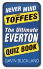 Never Mind The Toffees : The Ultimate Everton Quiz Book - Book
