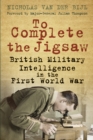 To Complete the Jigsaw : British Military Intelligence in the First World War - Book