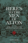 Here's to the Men of Alton : Stories of Courage and Sacrifice in the Great War - Book