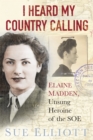 I Heard My Country Calling : Elaine Madden, the Unsung Heroine of SOE - Book