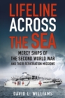 Lifeline Across the Sea : Mercy Ships of the Second World War and their Repatriation Missions - Book