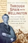 Through Spain with Wellington : The Letters of Lieutenant Peter Le Mesurier of the 'Fighting Ninth' - Book
