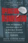 Operation Blunderhead : The Incredible Adventures of a Double Agent in Nazi-Occupied Europe - Book