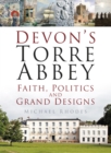 Devon's Torre Abbey : Faith, Politics and Grand Designs - eBook