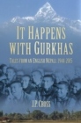 It Happens With Gurkhas : Tales from an English Nepali, 1944-2015 - Book