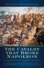 The Cavalry That Broke Napoleon : The King's Dragoon Guards at Waterloo - Book