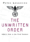 The Unwritten Order : Hitler's Role in the Final Solution - Book