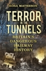 Terror in the Tunnels : Britain’s Dangerous Railway History - Book