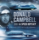Donald Campbell: 300+ A Speed Odyssey : His Life with Bluebird - Book