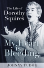 My Heart is Bleeding : The Life of Dorothy Squires - Book