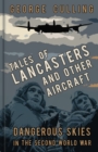 Tales of Lancasters and Other Aircraft : Dangerous Skies in the Second World War - Book
