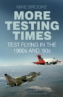 More Testing Times : Test Flying in the 1980s and '90s - eBook