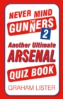 Never Mind the Gunners 2 : Another Ultimate Arsenal Quiz Book - Book