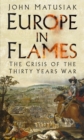 Europe in Flames : The Crisis of the Thirty Years War - Book