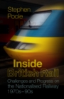 Inside British Rail : Challenges and Progress on the Nationalised Railway, 1970s-1990s - Book