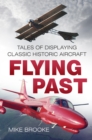 Flying Past : Tales of Displaying Classic Historic Aircraft - Book