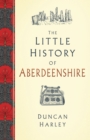 The Little History of Aberdeenshire - Book