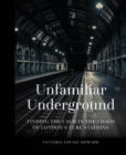 Unfamiliar Underground : Finding the Calm in the Chaos of London's Tube Stations - Book