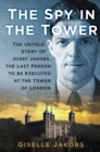 The Spy in the Tower : The Untold Story of Joseph Jakobs, the Last Person to be Executed in the Tower of London - eBook