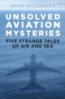 Unsolved Aviation Mysteries : Five Strange Tales of Air and Sea - Book