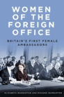 Women of the Foreign Office : Britain's First Female Ambassadors - Book