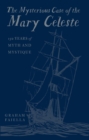 The Mysterious Case of the Mary Celeste : 150 Years of Myth and Mystique - Book