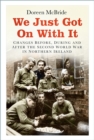 We Just Got On With It : Changes Before, During and After the Second World War in Northern Ireland - Book