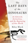 The Last Days of the Dinosaurs : An Asteroid, Extinction and the Beginning of Our World - Book