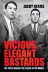 Vicious, Elegant Bastards : The Truth Behind the Legend of the Krays - eBook