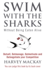 Swim With The Sharks Without Being Eaten Alive : Outsell, Outmanage, Outmotivate and Outnegotiate your Competition - Book