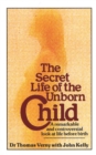 The Secret Life Of The Unborn Child : A remarkable and controversial look at life before birth - Book