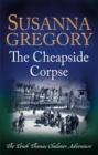 The Cheapside Corpse : The Tenth Thomas Chaloner Adventure - Book