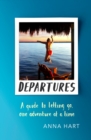Departures : A Guide to Letting Go, One Adventure at a Time - eBook
