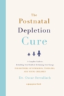 The Postnatal Depletion Cure : A Complete Guide to Rebuilding Your Health and Reclaiming Your Energy for Mothers of Newborns, Toddlers and Young Children - Book