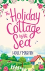 The Holiday Cottage by the Sea : An utterly gorgeous feel good romantic comedy - Book