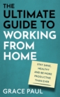 The Ultimate Guide to Working from Home : How to stay sane, healthy and be more productive than ever - Book