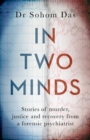 In Two Minds : Stories of murder, justice and recovery from a forensic psychiatrist - Book