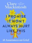 I Promise It Won't Always Hurt Like This : 18 Assurances on Grief - eBook