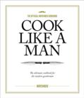 Cook Like A Man : the Ultimate Cookbook for the Modern Gentleman - Book