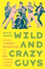 Wild and Crazy Guys : How the Comedy Mavericks of the '80s Changed Hollywood Forever - eBook
