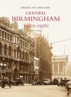 Central Birmingham 1920-1970 : Images of England - Book