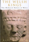 The Welsh Kings : The Medieval Rulers of Wales - Book